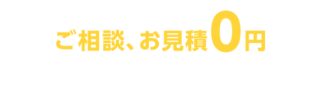 ご相談、お見積り0円　まずは気軽にご連絡ください